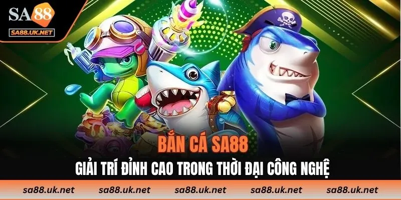 Bắn cá SA88 – Giải trí đỉnh cao trong thời đại công nghệ