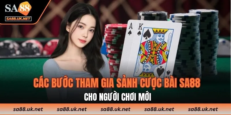 Các bước tham gia sảnh cược bài SA88 cho người chơi mới