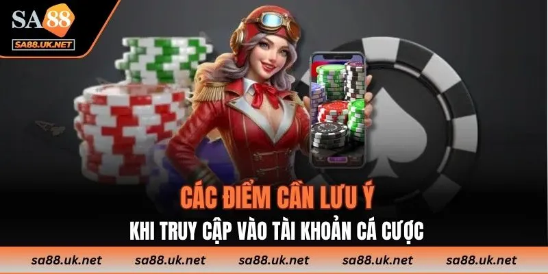 Các điểm cần lưu ý khi truy cập vào tài khoản cá cược