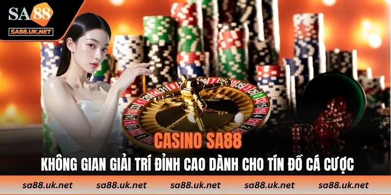 Casino SA88 - Không gian giải trí đỉnh cao dành cho tín đồ cá cược
