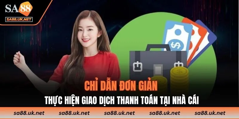 Chỉ dẫn đơn giản thực hiện giao dịch thanh toán tại nhà cái