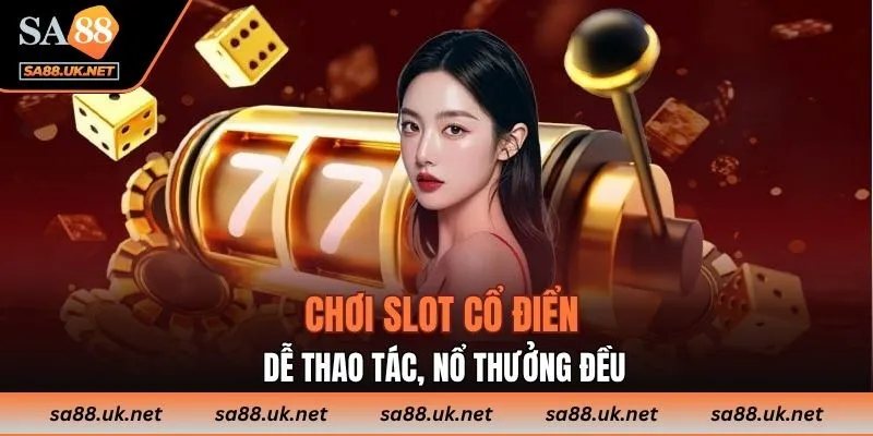 Chơi slot cổ điển dễ thao tác, nổ thưởng đều