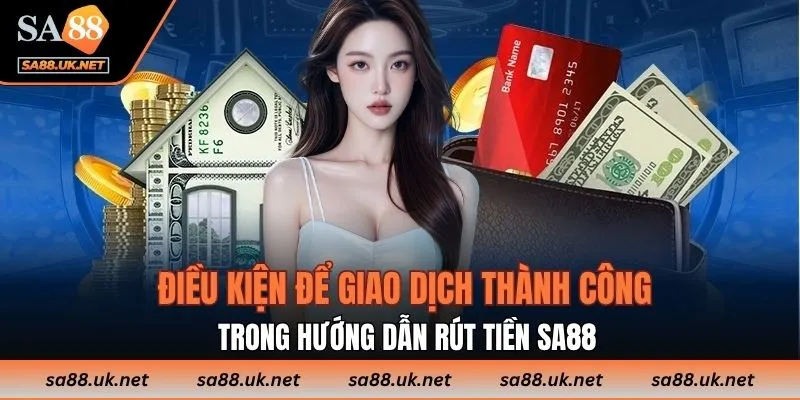 Điều kiện để giao dịch thành công trong hướng dẫn rút tiền SA88