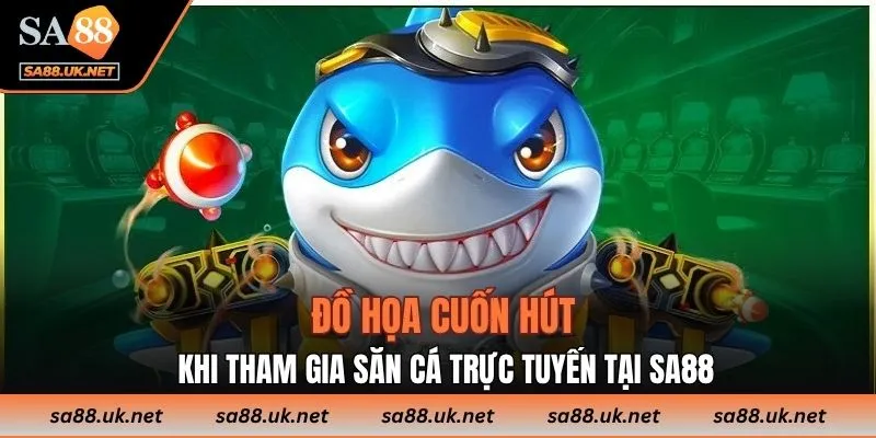 Đồ họa cuốn hút khi tham gia săn cá trực tuyến tại SA88