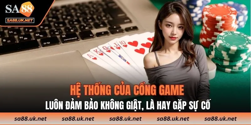 Hệ thống của cổng game luôn đảm bảo không giật, là hay gặp sự cố