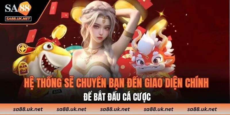 Hệ thống sẽ chuyển bạn đến giao diện chính để bắt đầu cá cược