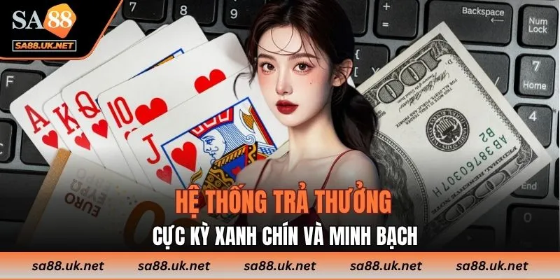 Hệ thống trả thưởng tại đây được cho là cực kỳ xanh chín và minh bạch