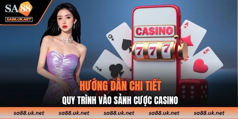 Hướng dẫn chi tiết quy trình vào sảnh cược casino