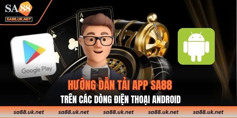 Hướng dẫn tải app SA88 trên các dòng điện thoại Android