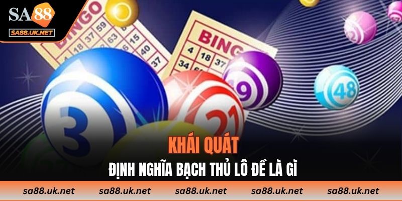 Khái quát đặc điểm chung về bạch thủ lô đề