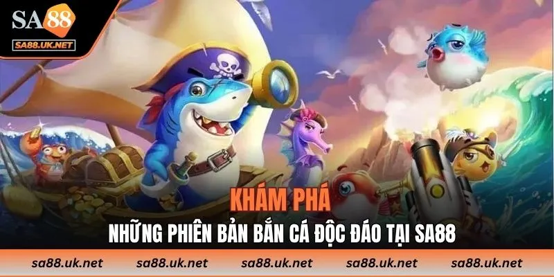 Khám phá những phiên bản bắn cá độc đáo tại SA88