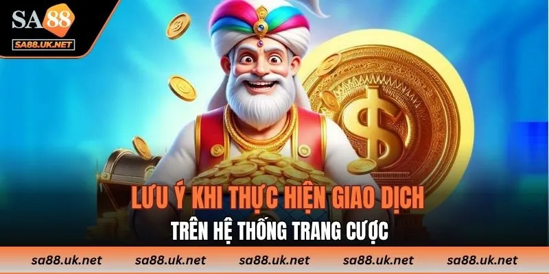 Lưu ý khi thực hiện giao dịch trên hệ thống trang cược