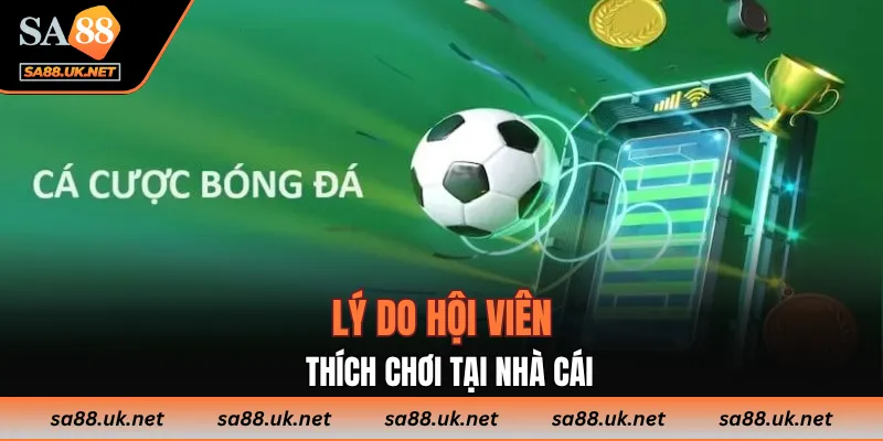 Lý do hội viên thích chơi tại nhà cái