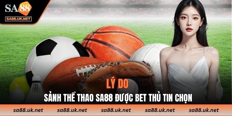 Lý do sảnh thể thao SA88 được bet thủ tin chọn