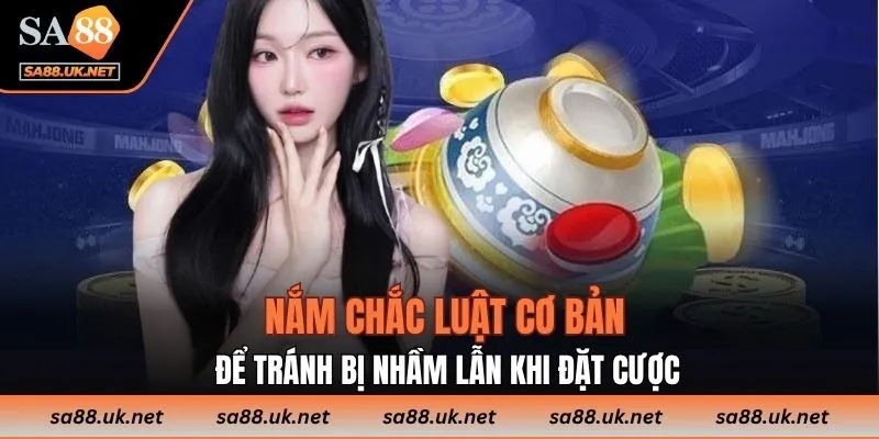 Nắm chắc luật cơ bản để tránh bị nhầm lẫn khi đặt cược