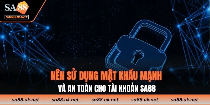 Nên sử dụng mật khẩu mạnh và an toàn cho tài khoản SA88