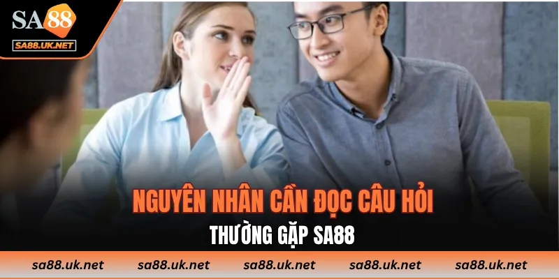 Nguyên nhân cần đọc câu hỏi thường gặp SA88