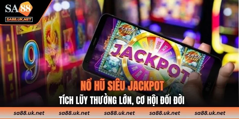 Nổ hũ siêu Jackpot tích lũy thưởng lớn, cơ hội đổi đời