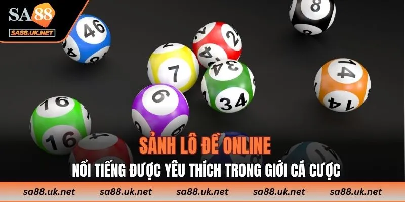 Sảnh lô đề online nổi tiếng được yêu thích trong giới cá cược