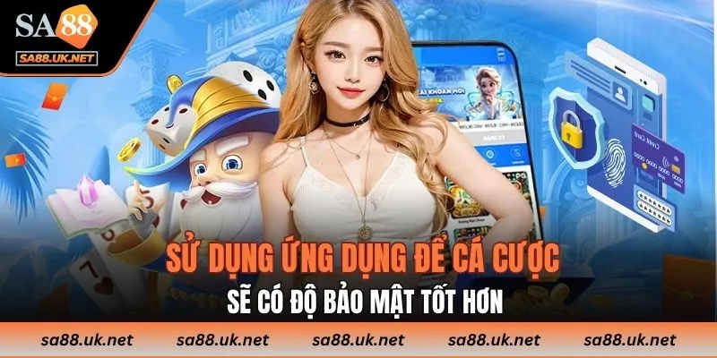 Sử dụng ứng dụng để cá cược sẽ có độ bảo mật tốt hơn