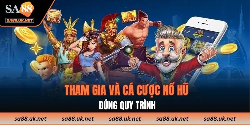Tham gia và cá cược nổ hũ đúng quy trình