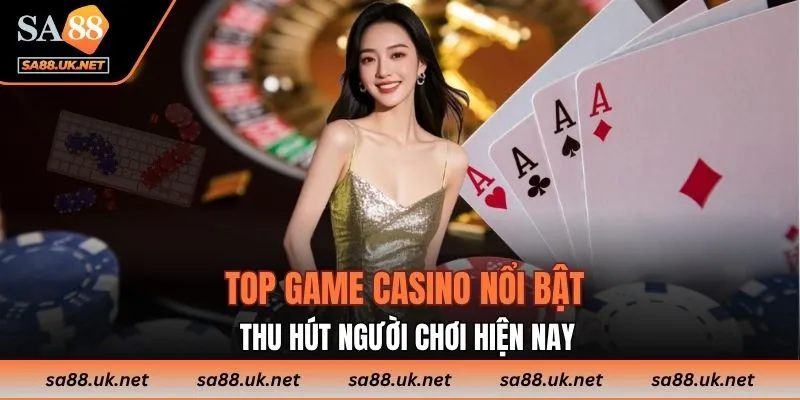 Top game casino nổi bật thu hút người chơi hiện nay