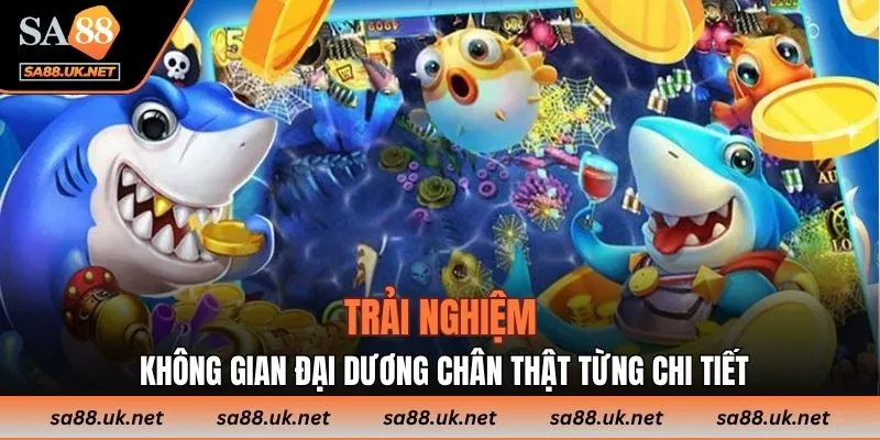 Trải nghiệm không gian đại dương chân thật từng chi tiết