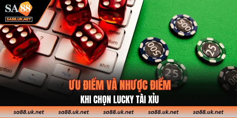 Ưu điểm và nhược điểm khi chọn Lucky Tài Xỉu